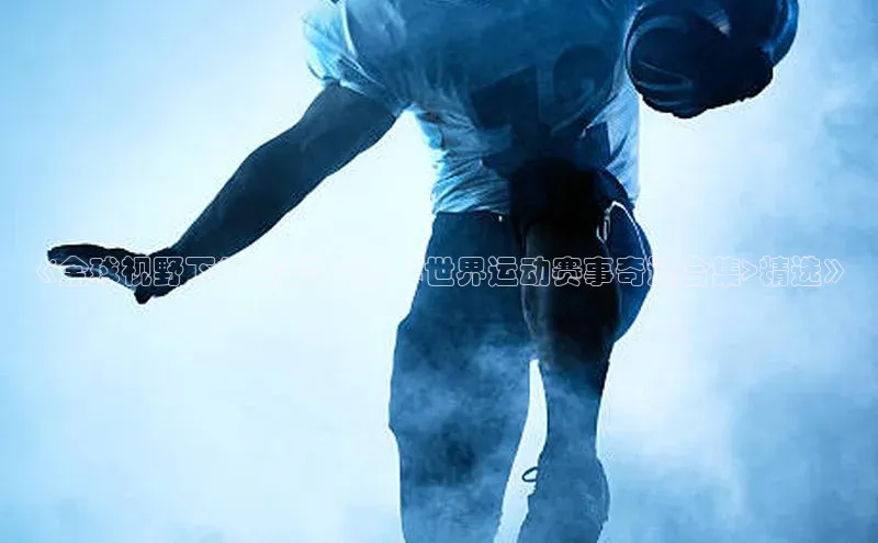 《全球视野下的运动奇迹：<世界运动赛事奇迹合集>精选》